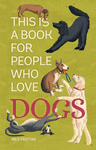 THIS IS A BOOK FOR PEOPLE WHO LOVE DOGS