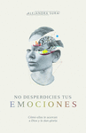 NO DESPERDICIES TUS EMOCIONES