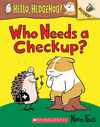 WHO NEEDS A CHECKUP?: AN ACORN BOOK (HELLO, HEDGEHOG #3)