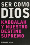 SER COMO DIOS. KABBALAH Y NUESTRO DESTINO SUPREMO
