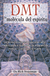 DMT. LA MOLECULA DEL ESPIRITU. LAS REVOLUCIONARIAS INVESTIGACIONES DE UN MEDICO SOBRE LA BIOLOGIA DE