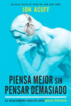 PIENSA MEJOR SIN PENSAR DEMASIADO. LA SORPRENDENTE SOLUCION PARA PENSAR DIFERENTE