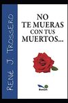 NO TE MUERAS CON TUS MUERTOS