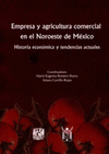 EMPRESA Y AGRICULTURA COMERCIAL EN EL NORESTE DE MEXICO HISTORIA ECONOMICA Y TENDENCIAS ACTUALES
