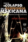 HACIA EL COLAPSO DE LA ECONOMIA MEXICANA DIAGNOSTICO PRONOSTICO Y ALTERNATIVAS