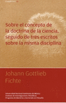 SOBRE EL CONCEPTO DE LA DOCTRINA DE LA CIENCIA SEGUIDO DE TRES ESCRITOS SOBRE LA MISMA DISCIPLINA