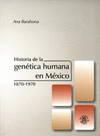 HISTORIA DE LA GENETICA HUMANA EN MEXICO 1870-1970