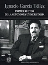 IGNACIO GARCIA TELLEZ PRIMER RECTOR DE LA AUTONOMIA UNIVERSITARIA