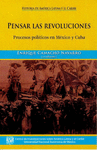 PENSAR LAS REVOLUCIONES PROCESOS POLITUICOS EN MEXICO Y CUBA