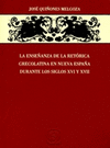 LA ENSE�ANZA DE LA RETORICA GRECOLATINA EN NUEVA ESPA�A DURANTE LOS SIGLOS XVI Y XVII
