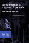 TEORIA GENERAL DE LAS ECONOMIAS DE MERCADO TOMO I LA ESTRUCTURA DE BASE