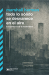 TODO LO SOLIDO SE DESVANECE. LA EXPERIENCIA DE LA MODERNIDAD
