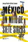 MEXICO, UN MITO DE SIETE SIGLOS
