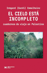 EL CIELO ESTA INCOMPLETO. CUADERNOS DE VIAJE EN PALESTINA