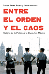 ENTRE EL ORDEN Y EL CAOS. HISTORIA DE LA POLICIA DE LA CIUDAD DE MEXICO