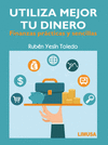 UTILIZA MEJOR TU DINERO. FINANZAS PRACTICAS Y SENCILLAS