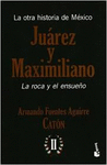 LA OTRA HISTORIA DE MEXICO JUAREZ Y MAXIMILIANO LA ROCA Y EL ENSUE�O II