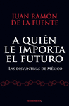 A QUIEN LE IMPORTA EL FUTURO (LAS DISYUNTIVAS DE MEXICO)