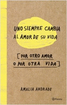 UNO SIEMPRE CAMBIA AL AMOR DE SU VIDA POR OTRO AMOR O POR OTRA VIDA