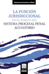 LA FUNCION JURISDICCIONAL EN EL MARCO DEL SISTEMA PROCESAL PENAL ACUSATORIO