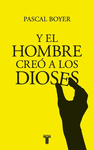 Y EL HOMBRE CREO A LOS DIOSES