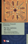 POR LOS CAMINOS DEL MAIZ MITO Y RITUAL EN LA PERIFERIA SEPTENTRIONAL DE MESOAMERICA