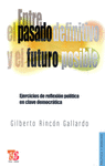 ENTRE EL PASADO DEFINITIVO Y EL FUTURO POSIBLE EJERCICIOS DE REFLEXION POLITICA EN CLAVE DEMOCRATICA