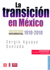 LA TRANSICION EN MEXICO UNA HISTORIA DOCUMENTAL 1910-2010