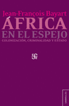 AFRICA EN EL ESPEJO COLONIZACION, CRIMINALIDAD Y ESTADO