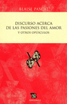 DISCURSO ACERCA DE LAS PASIONES DEL AMOR Y OTROS OPUSCULOS