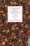 EL ROMANCE DE LA DEMOCRACIA REBELDIA SUMISA EN EL MEXICO CONTEMPORANEO