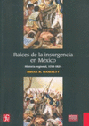RAICES DE LA INSURGENCIA EN MEXICO HISTORIA REGIONAL, 1750-1824