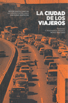 LA CIUDAD DE LOS VIAJEROS TRAVESIAS E IMAGINARIOS URBANOS: MEXICO, 1940-2000