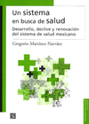UN SISTEMA EN BUSCA DE SALUD DESARROLLO, DECLIVE Y RENOVACION DEL SISTEMA DE SALUD MEXICANO