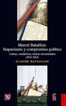 MARCEL BATAILLON: HISPANISMO Y COMPROMISO POLITICO CARTAS, CUADERNOS, TEXTOS ENCONTRADOS (1914-1967)