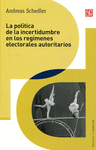 LA POLITICA DE LA INCERTIDUMBRE EN LOS REGIMENES ELECTORALES AUTORITARIOS