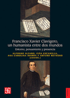 FRANCISCO XAVIER CLAVIGERO UN HUMANISTA ENTRE DOS MUNDOS ENTORNO PENSAMIENTO Y PRESENCIA
