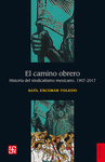 EL CAMINO OBRERO HISTORIA DEL SINDICALISMO MEXICANO, 107-2017