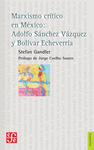 MARXISMO CRITICO EN MEXICO: ADOLFO SANCHEZ VAZQUEZ Y BOLIVAR ECHEVERRIA