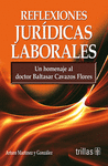 REFLEXIONES JURIDICAS LABORALES UN HOMENAJE AL DRBALTASAR CAVAZOS FLORES