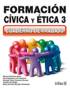 FORMACION CIVICA Y ETICA 3 CUADERNO DE TRABAJO