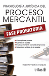 PRAXIOLOGIA JURIDICA DEL PROCESO MERCANTIL FASE PROBATORIA