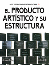 EL PRODUCTO ARTISTICO Y SU ESTRUCTURA (ARTE Y SOCIEDAD LATINOAMERICANA)