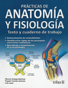 PRACTICAS DE ANATOMIA Y FISIOLOGIA: TEXTO Y CUADERNO DE TRABAJO