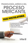 PRAXIOLOGIA JURIDICA DEL PROCESO MERCANTIL FASE POSTULATORIA