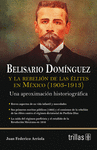 BELISARIO DOMINGUEZ Y LA REBELION DE LAS ELITES EN MEXICO (1903-1913)