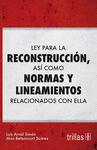 LEY PARA LA RECONSTRUCCION, ASI COMO NORMAS Y LINEAMIENTOS RELACIONADOS CON ELLA
