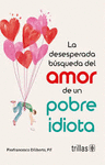 LA DESESPERADA BUSQUEDA DEL AMOR DE UN POBRE IDIOTA