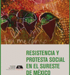 RESISTENCIA Y PROTESTA SOCIAL EN EL SURESTE DE MEXICO