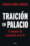 TRAICIÓN EN PALACIO. ÉL NEGOCIO DE LA JUSTICIA DE LA 4T